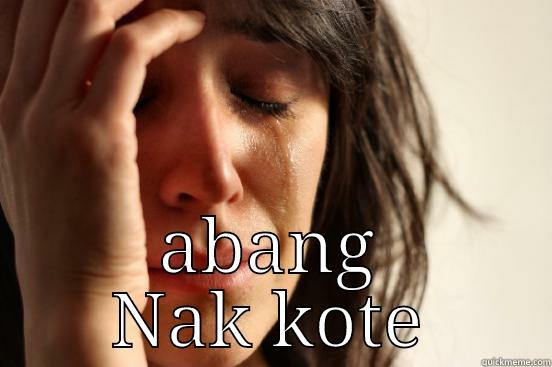  ABANG NAK KOTE First World Problems
