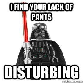 i find your lack of pants disturbing  lego darth vader