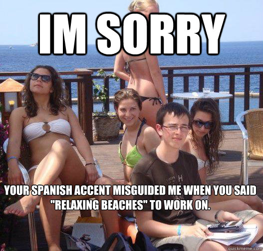 Im sorry Your spanish accent misguided me when you said 