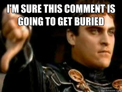 I'm sure this comment is going to get buried   Downvoting Roman