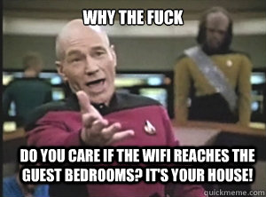 why the fuck do you care if the wifi reaches the guest bedrooms? it's your house!  Annoyed Picard