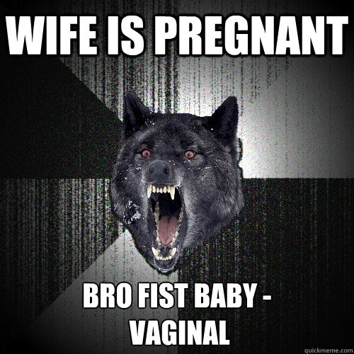 Wife is pregnant bro fist baby -
 vaginal  Insanity Wolf