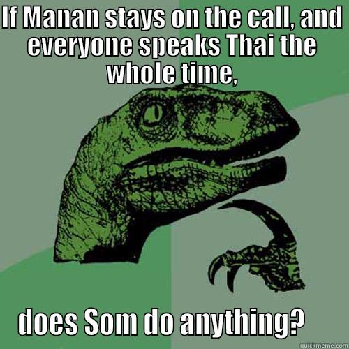IF MANAN STAYS ON THE CALL, AND EVERYONE SPEAKS THAI THE WHOLE TIME, DOES SOM DO ANYTHING?     Philosoraptor