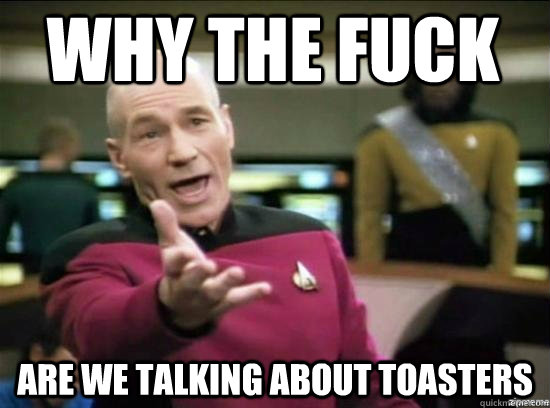 Why the fuck Are we talking about toasters  Annoyed Picard HD