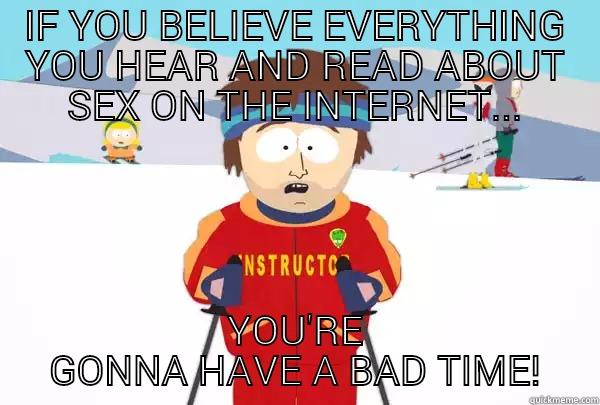 IF YOU BELIEVE EVERYTHING YOU HEAR AND READ ABOUT SEX ON THE INTERNET... YOU'RE GONNA HAVE A BAD TIME! Super Cool Ski Instructor