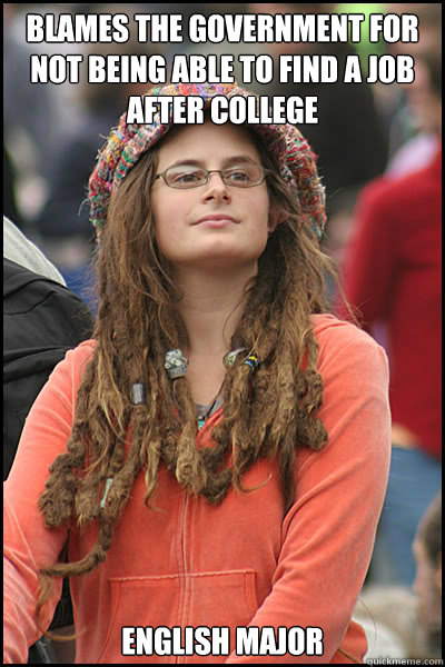 Blames the government for not being able to find a job after college English Major  College Liberal