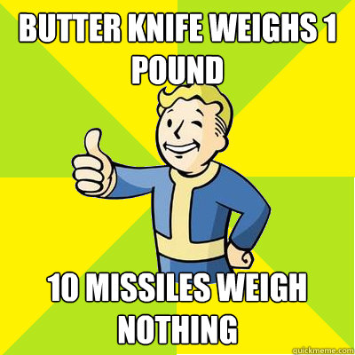 Butter Knife weighs 1 pound 10 missiles weigh nothing  Fallout new vegas