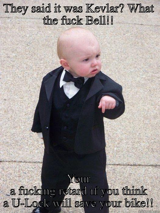 THEY SAID IT WAS KEVLAR? WHAT THE FUCK BELL!! YOUR A FUCKING RETARD IF YOU THINK A U-LOCK WILL SAVE YOUR BIKE!! Baby Godfather