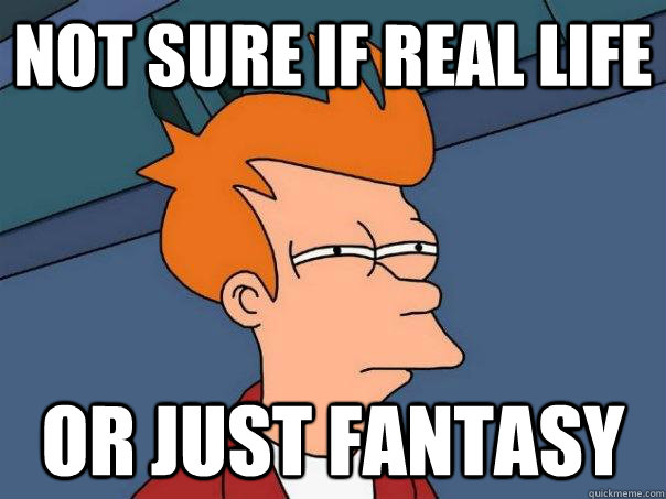 NOT SURE IF REAL LIFE OR JUST FANTASY  Futurama Fry