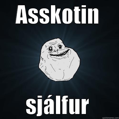 ASSKOTIN SJÁLFUR Forever Alone