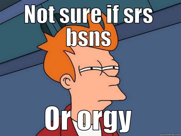 NOT SURE IF SRS BSNS OR ORGY Futurama Fry