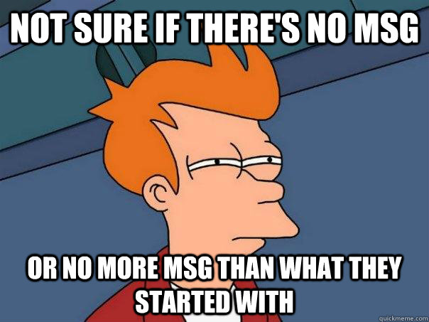 Not sure if there's no MSG or no more MSG than what they started with - Not sure if there's no MSG or no more MSG than what they started with  Futurama Fry