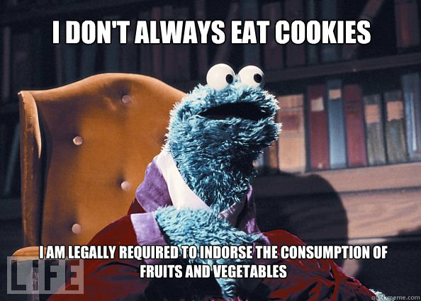 I don't always eat cookies i am legally required to indorse the consumption of 
fruits and vegetables  Cookieman