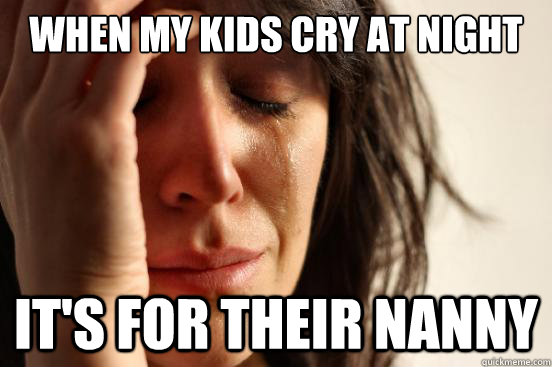 When my kids cry at night it's for their nanny  First World Problems