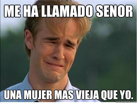 Me ha llamado senor una mujer mas vieja que yo.  1990s Problems