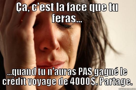ÇA, C'EST LA FACE QUE TU FERAS... ...QUAND TU N'AURAS PAS GAGNÉ LE CRÉDIT VOYAGE DE 4000$. PARTAGE. First World Problems
