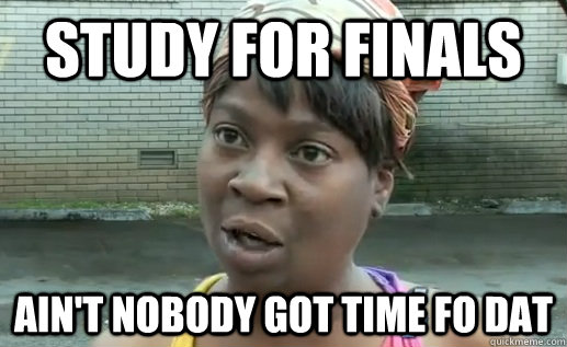 study for finals ain't nobody got time fo dat - study for finals ain't nobody got time fo dat  Misc