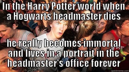 IN THE HARRY POTTER WORLD WHEN A HOGWARTS HEADMASTER DIES HE REALLY BECOMES IMMORTAL AND LIVES IN A PORTRAIT IN THE HEADMASTER'S OFFICE FOREVER Sudden Clarity Clarence