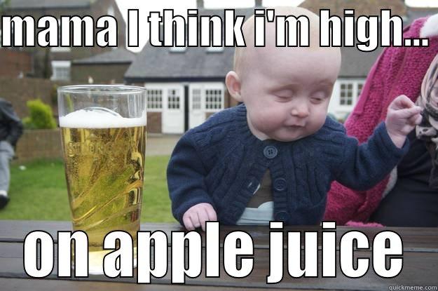 MAMA I THINK I'M HIGH...  ON APPLE JUICE drunk baby