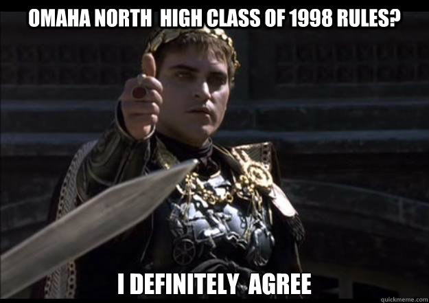 Omaha North  High Class of 1998 rules? I definitely  agree - Omaha North  High Class of 1998 rules? I definitely  agree  Upvoting Roman