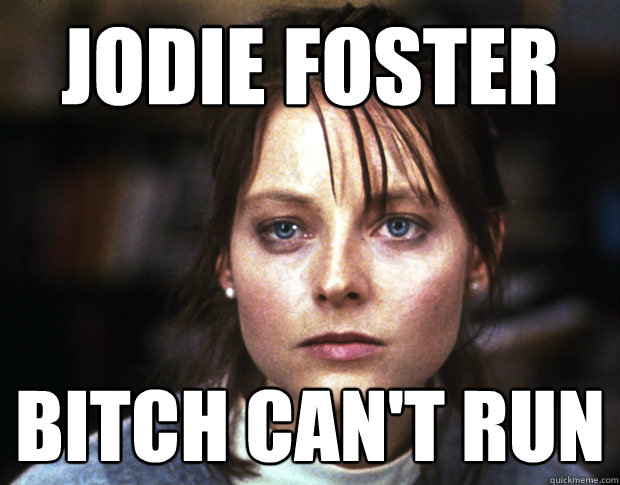 Jodie Foster Bitch can't run  Jodie Foster cant run