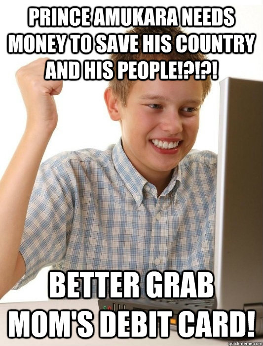 Prince Amukara needs money to save his country and his people!?!?! Better grab Mom's debit card!  First Day on the Internet Kid