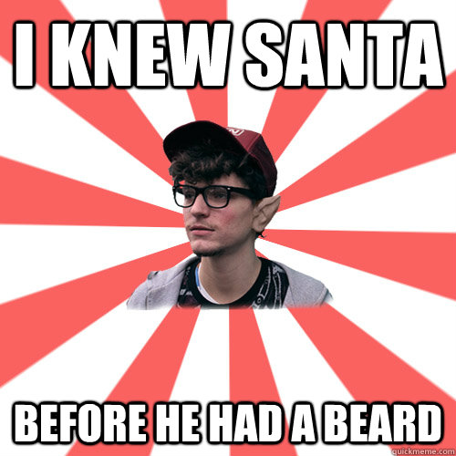 I knew Santa before he had a beard  Hipster Elf