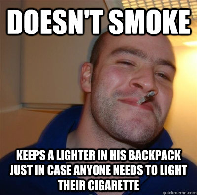 Doesn't smoke Keeps a lighter in his backpack just in case anyone needs to light their cigarette  GGG plays SC