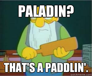 Paladin? That's a paddlin'.  Paddlin Jasper