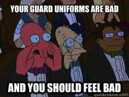 Your guard uniforms are bad and you should feel bad  Zoidberg
