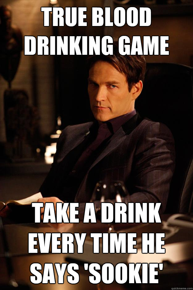 TRUE BLOOD DRINKING GAME Take a drink every time he says 'SOOKIE'  