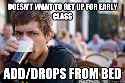 Doesn't want to get up for early class add/drops from bed  Lazy College Senior