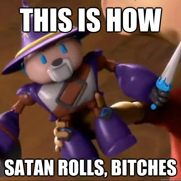 This is how  Satan rolls, bitches  Sparlock
