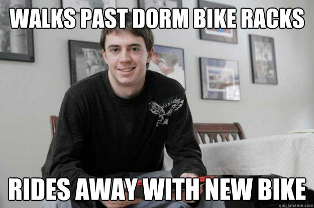 WALKS PAST DORM BIKE RACKS RIDES AWAY WITH NEW BIKE  College Senior