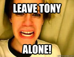 Leave Tony alone!  