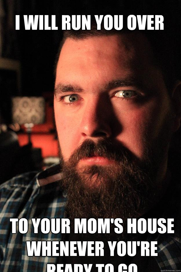 I will run you over to your Mom's house whenever you're ready to go  Dating Site Murderer