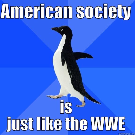 AMERICAN SOCIETY  IS JUST LIKE THE WWE Socially Awkward Penguin