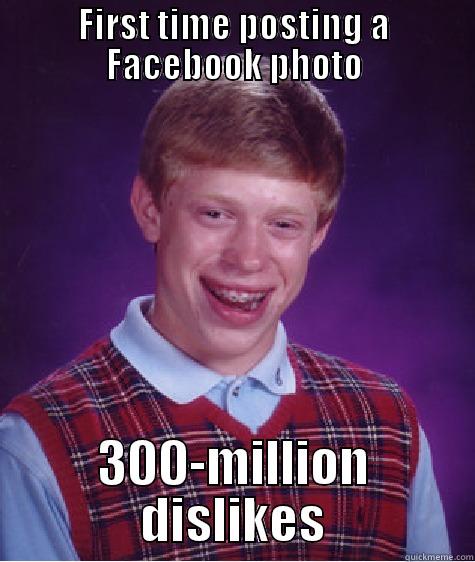 FIRST TIME POSTING A FACEBOOK PHOTO 300-MILLION DISLIKES Bad Luck Brian