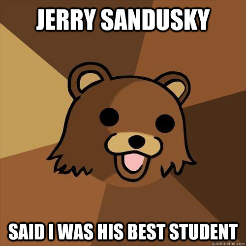 Jerry Sandusky Said I was his best student  Pedobear