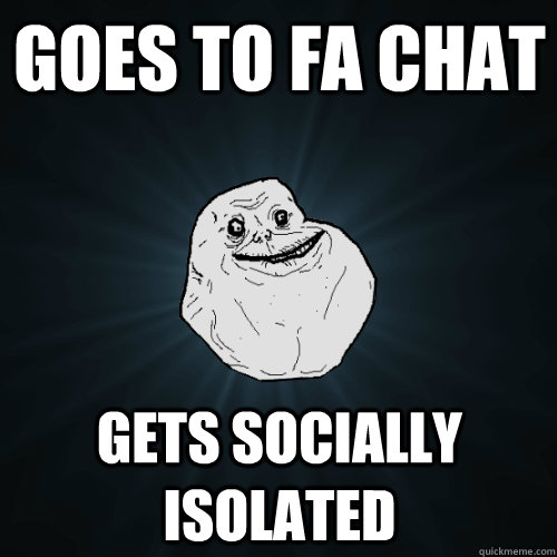 Goes to FA chat gets socially isolated  Forever Alone