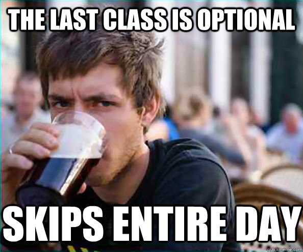 The last class is optional skips entire day  Lazy College Senior