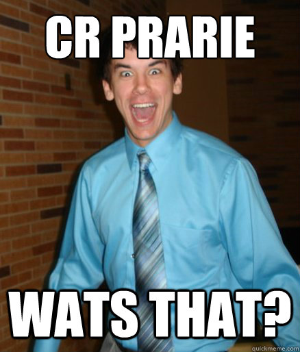 CR PRARIE wats that?  Brett Messenger