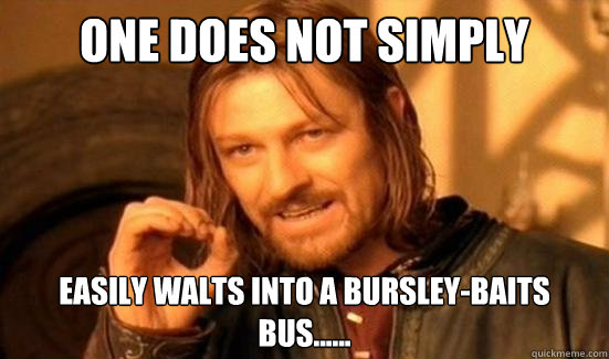 One Does Not Simply easily walts into a bursley-Baits bus......  Boromir