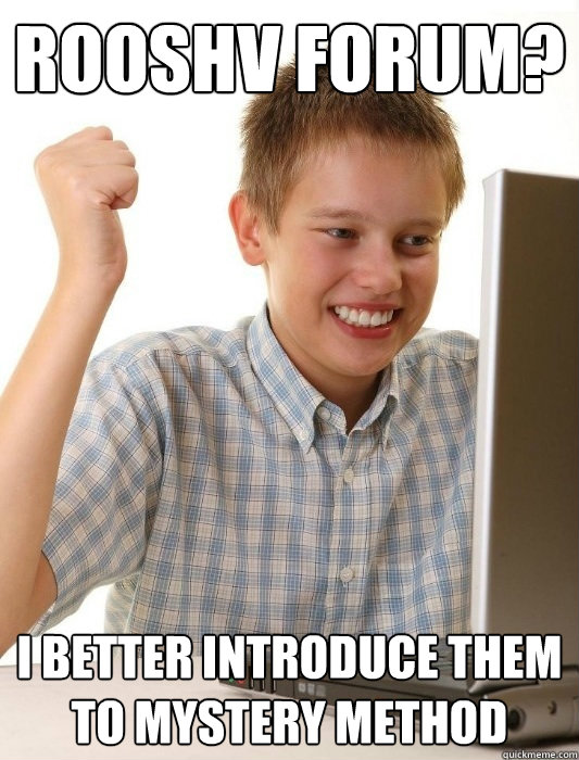 Rooshv forum? i better introduce them to mystery method  First Day on the Internet Kid