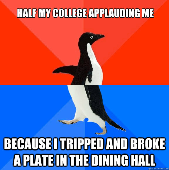 Half my college applauding me Because I tripped and broke a plate in the dining hall  Socially Awesome Awkward Penguin
