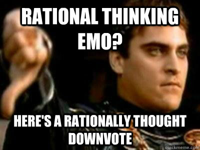 rational thinking emo? here's a rationally thought downvote  Downvoting Roman