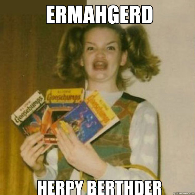 ERMAHGERD herpy berthder  ERMAHGERD!