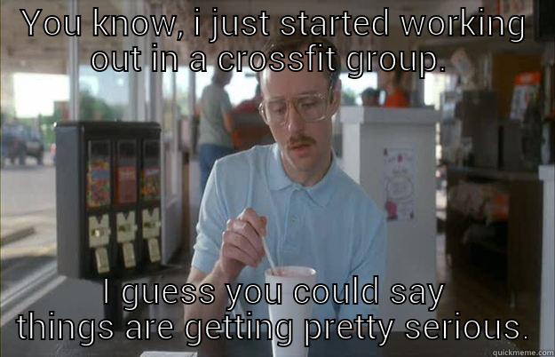 i swear crossfit people get out of breath by just TALKING about crossfit - YOU KNOW, I JUST STARTED WORKING OUT IN A CROSSFIT GROUP.  I GUESS YOU COULD SAY THINGS ARE GETTING PRETTY SERIOUS. Gettin Pretty Serious