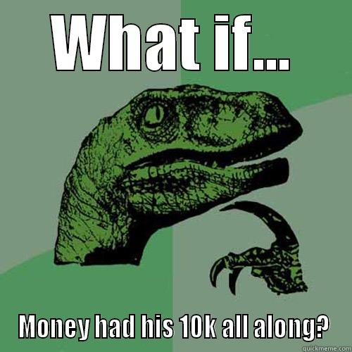 WHAT IF... MONEY HAD HIS 10K ALL ALONG? Philosoraptor