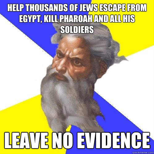 help thousands of jews escape from egypt, kill pharoah and all his soldiers leave no evidence  Advice God
